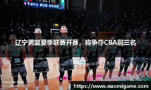 辽宁男篮夏季联赛开赛，将争夺CBA前三名
