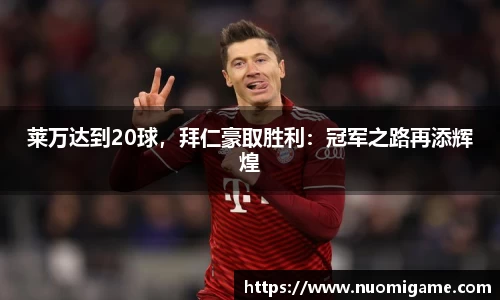 莱万达到20球，拜仁豪取胜利：冠军之路再添辉煌