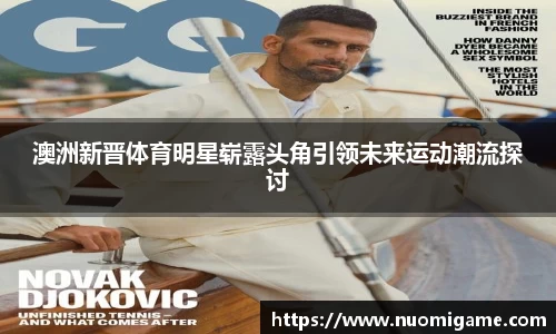 澳洲新晋体育明星崭露头角引领未来运动潮流探讨